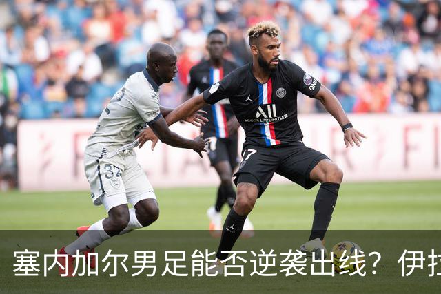 塞内加尔男足能否逆袭出线？伊拉克队同样有机会！